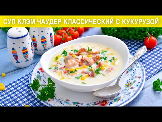 КАК ПРИГОТОВИТЬ СУП КЛЭМ ЧАУДЕР КЛАССИЧЕСКИЙ С КУКУРУЗОЙ? Густой и вкусный, с рыбой от 1000 Меню