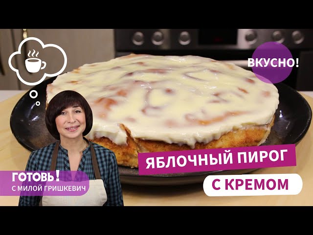 Вкусный яблочный пирог с кремом от Готовь! С Милой Гришкевич