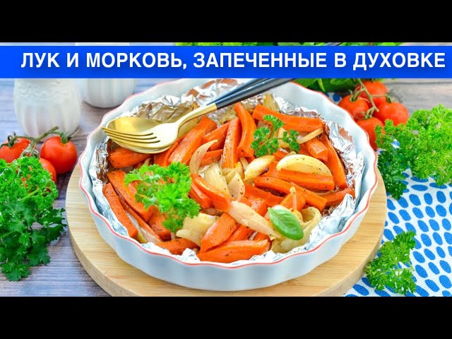Как приготовить лук и морковь, запеченные в духовке? Вкусный и простой гарнир на обед или ужин