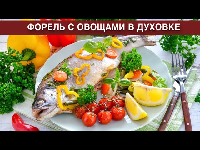 Как приготовить форель, запеченную с овощами в духовке? Вкуснейшая, целиком, на ужин и на праздник