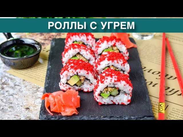 Как приготовить роллы с угрем? Вкусные и простые, с авокадо, огурцом, икрой, в домашних условиях