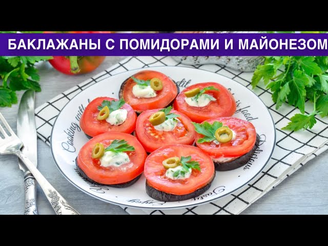 Как приготовить баклажаны с помидорами и майонезом? Вкусная и простая закуска на праздничный стол