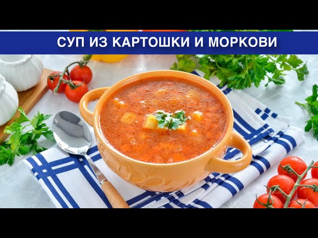 Как приготовить суп из картошки и моркови? Вкусный, простой, легкий, с зеленым горошком, на обед