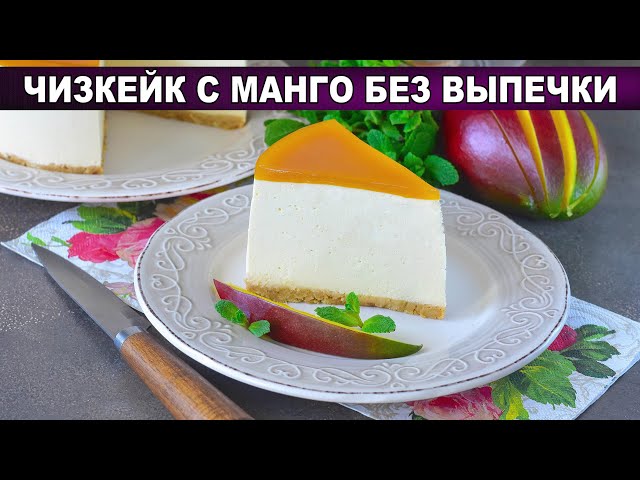 Как приготовить чизкейк с манго без выпечки? Домашний вкусный и нежный десерт из творожного сыра